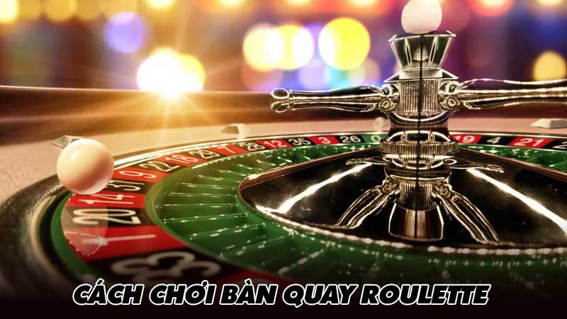 Cách chơi bàn quay Roulette 