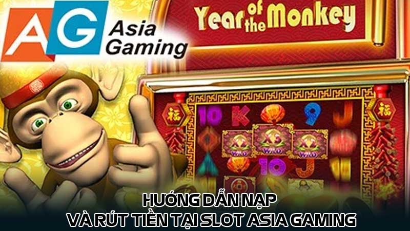 Hướng dẫn nạp và rút tiền tại Slot Asia Gaming