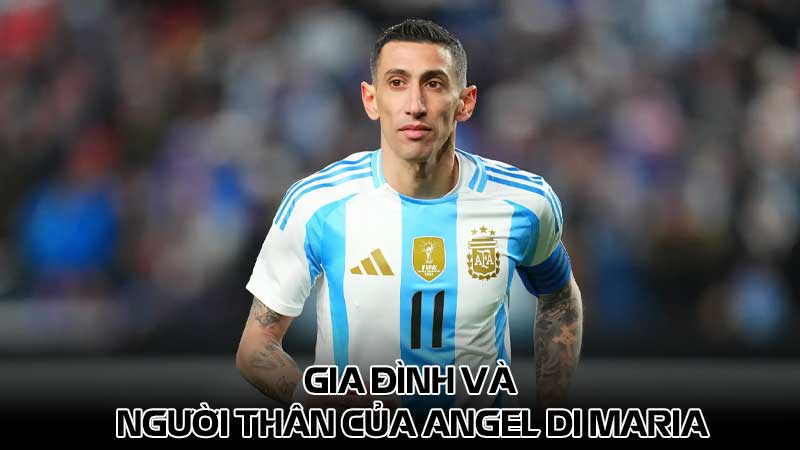 Gia đình và người thân của Angel Di Maria